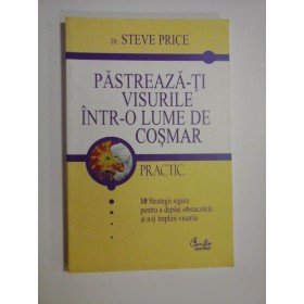 PASTREAZA-TI VISURILE INTR-O LUME DE COSMAR - DR. STEVE PRICE